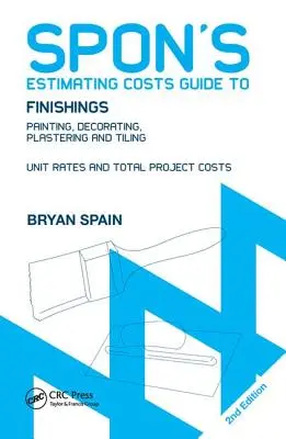 Sponova príručka na odhadovanie nákladov na povrchové úpravy: Maľovanie, dekorácie, omietky a obklady, druhé vydanie - Spon's Estimating Costs Guide to Finishings: Painting, Decorating, Plastering and Tiling, Second Edition