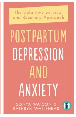 Popôrodná depresia a úzkosť: Definitívny prístup k prežitiu a zotaveniu - Postpartum Depression and Anxiety: The Definitive Survival and Recovery Approach