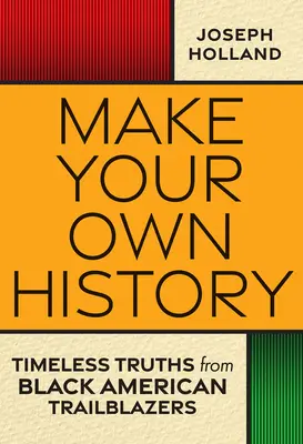 Vytvorte si vlastnú históriu: Vydajte sa na cestu do histórie: Nadčasové pravdy od amerických černošských priekopníkov - Make Your Own History: Timeless Truths from Black American Trailblazers