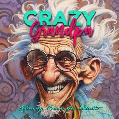 Bláznivý dedko Omaľovánky pre dospelých: Omaľovánky s portrétmi Dedko vtipné Omaľovánky sivasté tváre Omaľovánky - Crazy Grandpa Coloring Book for Adults: Portrait Coloring Book Grandpa funny Coloring Book grayscale faces coloring book