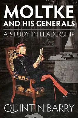 Moltke a jeho generáli: Štúdia o vodcovstve - Moltke and His Generals: A Study in Leadership