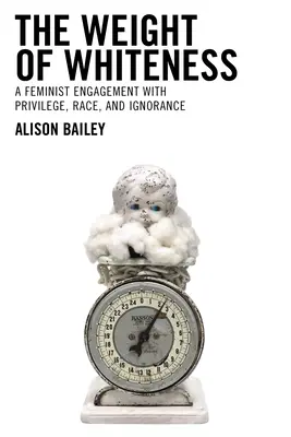 Ťažisko belošstva: Feministická angažovanosť v otázke privilégií, rasy a ignorancie - The Weight of Whiteness: A Feminist Engagement with Privilege, Race, and Ignorance