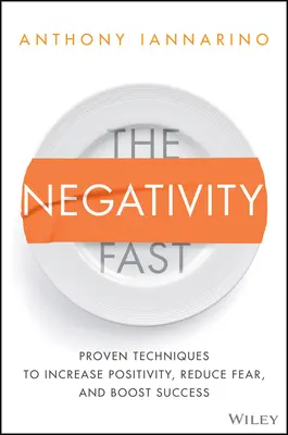 Negatívny pôst: Vydržte, kým sa vám to podarí: Osvedčené techniky na zvýšenie pozitivity, zníženie strachu a zvýšenie úspechu - The Negativity Fast: Proven Techniques to Increase Positivity, Reduce Fear, and Boost Success