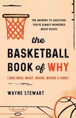 Basketbalová kniha Prečo (a kto, čo, kedy, kde a ako): Odpovede na otázky, ktoré vás vždy zaujímali o basketbale - The Basketball Book of Why (and Who, What, When, Where, and How): The Answers to Questions You've Always Wondered about Hoops