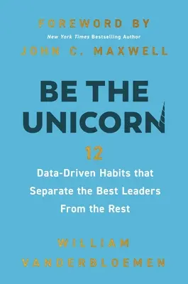 Buďte jednorožcom: 12 návykov založených na údajoch, ktoré odlišujú najlepších lídrov od ostatných - Be the Unicorn: 12 Data-Driven Habits That Separate the Best Leaders from the Rest