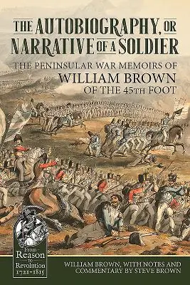 Autobiografia alebo rozprávanie vojaka: Spomienky Williama Browna zo 45. pešej divízie na polostrovnú vojnu - The Autobiography or Narrative of a Soldier: The Peninsular War Memoirs of William Brown of the 45th Foot