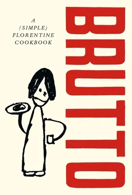 Brutto: (jednoduchá) florentská kuchárska kniha - Brutto: A (Simple) Florentine Cookbook