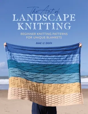Umenie pletenia krajiniek: Vzory pletenia pre začiatočníkov na prikrývky na mieru - The Art of Landscape Knitting: Beginner Knitting Patterns for Bespoke Blankets