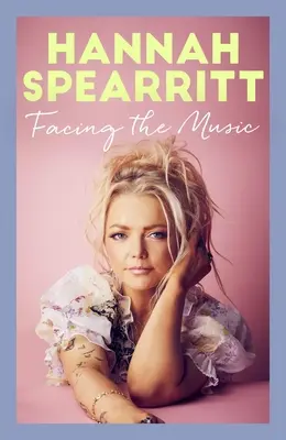Tvárou v tvár hudbe: Hannah Spearritt, hviezda skupiny S Club 7, píše otvorené memoáre o hudbe. - Facing the Music: A Searingly Candid Memoir from S Club 7 Star, Hannah Spearritt