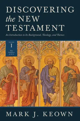 Objavovanie Nového zákona: (I. diel: Evanjeliá a Skutky apoštolov) - Discovering the New Testament: An Introduction to Its Background, Theology, and Themes (Volume I: The Gospels and Acts)