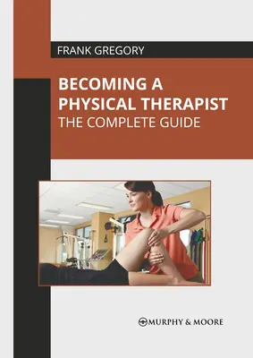 Stať sa fyzioterapeutom: Kompletný sprievodca - Becoming a Physical Therapist: The Complete Guide