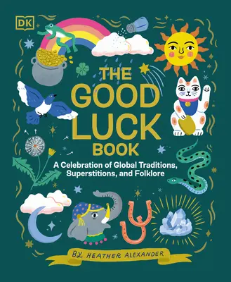 Kniha o šťastí: Oslava svetových tradícií, povier a folklóru - The Good Luck Book: A Celebration of Global Traditions, Superstitions, and Folklore