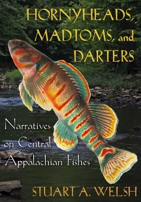 Nadržanci, blázni a šviháci: Rozprávanie o rybách v strednej časti Apalačského polostrova - Hornyheads, Madtoms, and Darters: Narratives on Central Appalachian Fishes