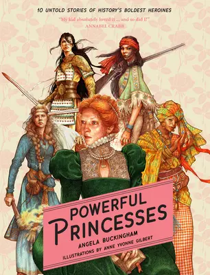 Mocné princezné: 10 nevypovedaných príbehov najodvážnejších hrdiniek histórie - Powerful Princesses: 10 Untold Stories of History's Boldest Heroines