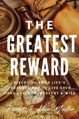 Najväčšia odmena: Najvyššia cena: Objavte mapu svojho života, aby ste žili ešte zdravšie, bohatšie a múdrejšie - The Greatest Reward: Discovering Your Life's Treasure Map To Live Even More Healthy, Wealthy & Wise