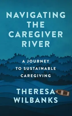 Plavba po rieke opatrovateľstva: Cesta k udržateľnému opatrovateľstvu - Navigating the Caregiver River: A Journey to Sustainable Caregiving