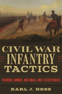 Taktika pechoty v občianskej vojne: Výcvik, boj a efektívnosť malých jednotiek - Civil War Infantry Tactics: Training, Combat, and Small-Unit Effectiveness