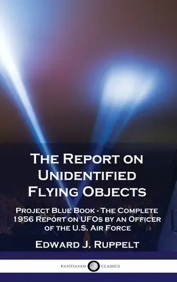 Správa o neidentifikovaných lietajúcich objektoch: Projekt Modrá kniha - Kompletná správa o UFO od dôstojníka amerického letectva z roku 1956 - The Report on Unidentified Flying Objects: Project Blue Book - The Complete 1956 Report on UFOs by an Officer of the U.S. Air Force