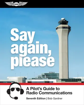 Say Again, Please: Sprievodca pilota rádiovou komunikáciou - Say Again, Please: A Pilot's Guide to Radio Communications