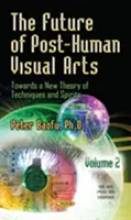 Budúcnosť posthumánneho výtvarného umenia - K novej teórii techník a duchov -- 2. diel - Future of Post-Human Visual Arts - Towards a New Theory of Techniques and Spirits -- Volume 2