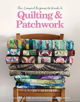 Kompaktná príručka pre začiatočníkov o quiltovaní a patchworku - The Compact Beginner's Guide to Quilting & Patchwork