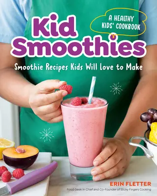 Detské smoothies: A Healthy Kids' Cookbook: A Healthy Kids' Cookbook: Recepty na smoothie, ktoré si deti budú radi pripravovať - Kid Smoothies: A Healthy Kids' Cookbook: Smoothie Recipes Kids Will Love to Make