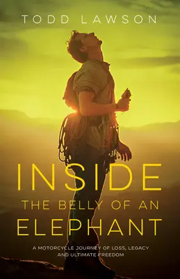 Vnútri brucha slona: Cesta na motorke o strate, dedičstve a konečnej slobode - Inside the Belly of an Elephant: A Motorcycle Journey of Loss, Legacy and Ultimate Freedom