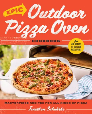 Epická kuchárska kniha pre vonkajšie pece na pizzu: Majstrovské recepty na všetky druhy pizze - Epic Outdoor Pizza Oven Cookbook: Masterpiece Recipes for All Kinds of Pizza
