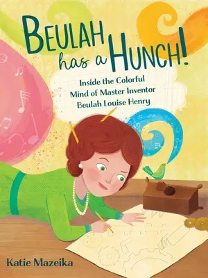 Beulah má tušenie!: Beulah Louise Henryová: má tušenie: nahliadnite do pestrej mysle majsterky vynálezcov Beulah Louise Henryovej - Beulah Has a Hunch!: Inside the Colorful Mind of Master Inventor Beulah Louise Henry