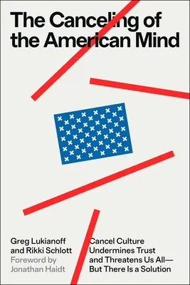 Zrušenie americkej mysle: Zrušenie kultúry podkopáva dôveru a ohrozuje nás všetkých - ale existuje riešenie - The Canceling of the American Mind: Cancel Culture Undermines Trust and Threatens Us All--But There Is a Solution