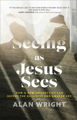 Vidieť tak, ako vidí Ježiš: Ako môže nová perspektíva poraziť temnotu a prebudiť radosť - Seeing as Jesus Sees: How a New Perspective Can Defeat the Darkness and Awaken Joy