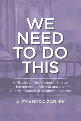 Musíme to urobiť: História hnutia ženských útulkov v Alberte a Rady ženských útulkov v Alberte - We Need to Do This: A History of the Women's Shelter Movement in Alberta and the Alberta Council of Women's Shelters