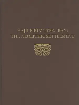 Hasanlu, zväzok I: Hadži Firuz Tepe, Irán - neolitické osídlenie - Hasanlu, Volume I: Hajji Firuz Tepe, Iran--The Neolithic Settlement