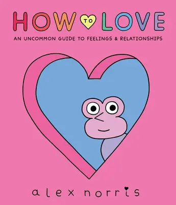 Ako milovať: Príručka o pocitoch a vzťahoch pre každého - How to Love: A Guide to Feelings & Relationships for Everyone