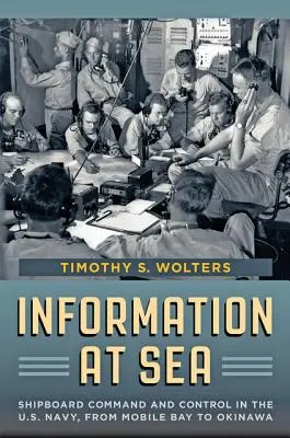 Informácie na mori: Od Mobile Bay po Okinawu: informácie na lodi: velenie a riadenie v americkom námorníctve - Information at Sea: Shipboard Command and Control in the U.S. Navy, from Mobile Bay to Okinawa