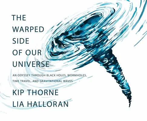 Pokrivená strana nášho vesmíru: Odyssea cez čierne diery, červie diery, cestovanie v čase a gravitačné vlny - The Warped Side of Our Universe: An Odyssey Through Black Holes, Wormholes, Time Travel, and Gravitational Waves
