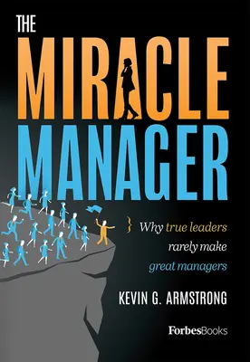 Zázračný manažér: Prečo sa skutoční lídri zriedkakedy stanú skvelými manažérmi - The Miracle Manager: Why True Leaders Rarely Make Great Managers