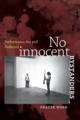 Žiadni nevinní svedkovia: Umelecké predstavenie a publikum - No Innocent Bystanders: Performance Art and Audience