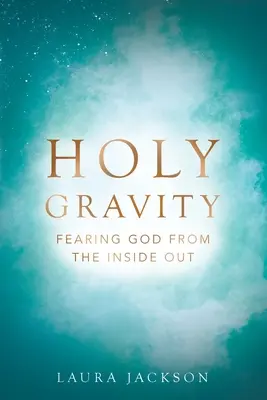Svätá gravitácia: Báť sa Boha zvnútra von - Holy Gravity: Fearing God from the Inside Out