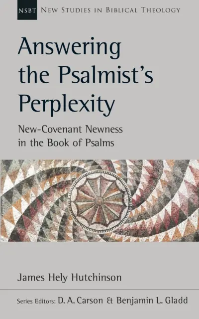 Odpovede na žalmistov zmätok - novozmluvná novosť v knihe Žalmov - Answering the Psalmist's Perplexity - New-Covenant Newness In The Book Of Psalms