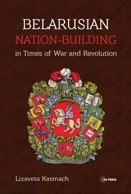 Budovanie bieloruského národa v čase vojny a revolúcie - Belarusian Nation-Building in Times of War and Revolution