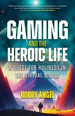 Hry a hrdinský život: Hrdinský život: Hľadanie svätosti vo virtuálnom svete - Gaming and the Heroic Life: A Quest for Holiness in the Virtual World