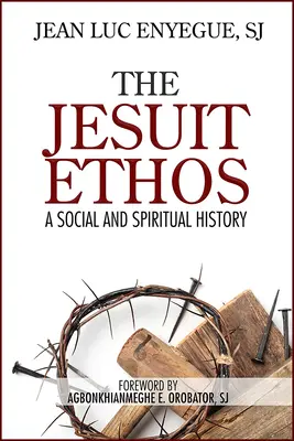 Jezuitský étos: Spoločenské a duchovné dejiny - The Jesuit Ethos: A Social and Spiritual History