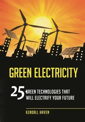 Zelená elektrina: 25 zelených technológií, ktoré elektrifikujú vašu budúcnosť - Green Electricity: 25 Green Technologies that Will Electrify Your future