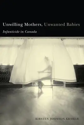 Nechcené matky, nechcené deti: Infanticida v Kanade - Unwilling Mothers, Unwanted Babies: Infanticide in Canada