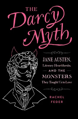 Mýtus Darcy: Jane Austenová, literárni lámači sŕdc a príšery, ktoré nás naučili milovať - The Darcy Myth: Jane Austen, Literary Heartthrobs, and the Monsters They Taught Us to Love