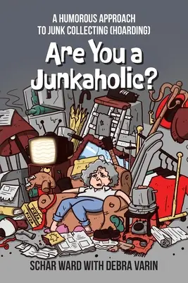 Si odpadkový alkoholik?: Humorný prístup k zhromažďovaniu haraburdia (Hoarding) - Are You a Junkaholic?: A Humorous Approach to Junk Collecting (Hoarding)