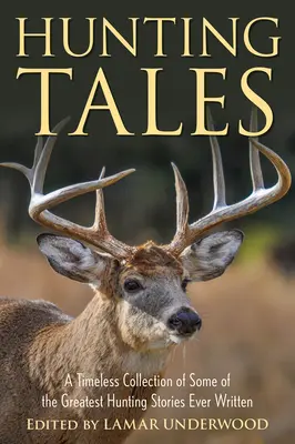 Lovecké príbehy: Nadčasová zbierka najlepších loveckých príbehov, aké boli kedy napísané - Hunting Tales: A Timeless Collection of Some of the Greatest Hunting Stories Ever Written