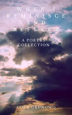 Keď si spomínam a uvažujem: Zbierka poézie - When I Reminisce and Reflect: A Poetry Collection