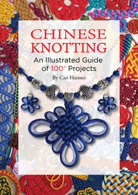 Čínske uzly: Ilustrovaný sprievodca viac ako 100 projektmi - Chinese Knotting: An Illustrated Guide of 100+ Projects